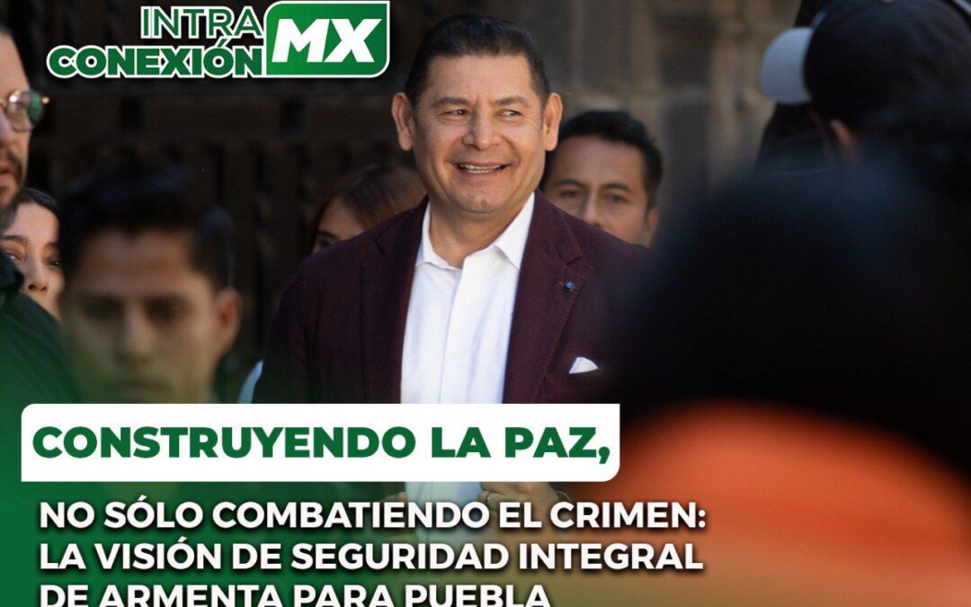 Construyendo la paz, no sólo combatiendo el crimen: la visión de seguridad integral de Armenta para Puebla