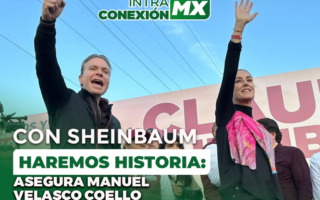 CON SHEINBAUM HAREMOS HISTORIA; ASEGURA VELASCO COELLO