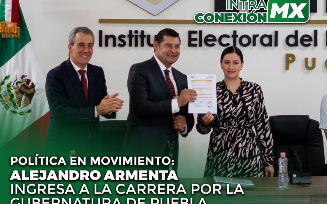 POLÍTICA EN MOVIMIENTO: ALEJANDRO ARMENTA INGRESA A LA CARRERA POR LA GUBERNATURA DE PUEBLA